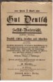 Gut Deutsch durch Selbst-Unterricht. Praktische Anleitung um Deutsch richtig sprechen und schreiben zu lernen. Gut Deutsch durch Selbst-Unterricht. Praktische Anleitung um Deutsch richtig sprechen und schreiben zu lernen.