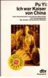 Ich war Kaiser von China. Vom Himmelssohn zum Neuen Menschen. Die Autobiographie des letzten chinesischen Kaisers. Ich war Kaiser von China. Vom Himmelssohn zum Neuen Menschen. Die Autobiographie des letzten chinesischen Kaisers.