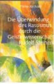 Die Überwindung des Rassismus durch die Geisteswissenschaft Rudolf Steiners Die Überwindung des Rassismus durch die Geisteswissenschaft Rudolf Steiners