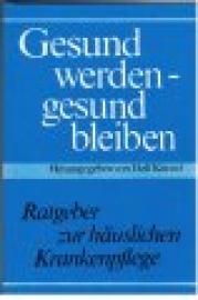 Gesund werden - gesund bleiben. Ratgeber zur häuslichen Krankenpflege. Gesund werden - gesund bleiben. Ratgeber zur häuslichen Krankenpflege.
