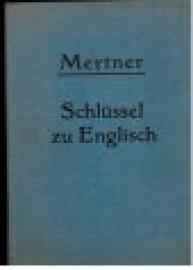 Schlüssel zu Methode Mertner. Psychotechnischer Spracherwerb auf mech.-suggestiver Grundlage. Ausgabe Englisch. Schlüssel zu Methode Mertner. Psychotechnischer Spracherwerb auf mech.-suggestiver Grundlage. Ausgabe Englisch.