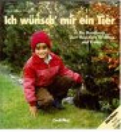 Ich wünsch mir ein Tier. Ein Handbuch über Haustiere für Eltern und Kinder. Ich wünsch mir ein Tier. Ein Handbuch über Haustiere für Eltern und Kinder.