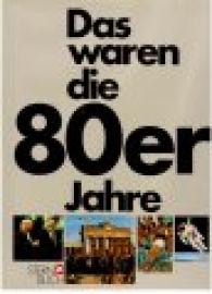 Das waren die 80er Jahre. Eine Chronik in Bildern. Das waren die 80er Jahre. Eine Chronik in Bildern.