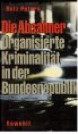 Die Absahner. Organisierte Kriminalität in der Bundesrepublik. Die Absahner. Organisierte Kriminalität in der Bundesrepublik.