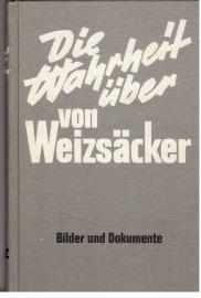 Die Wahrheit über von Weizsäker. Bilder und Dokumente. Die Wahrheit über von Weizsäker. Bilder und Dokumente.