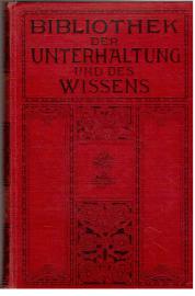 Bibliothek der Unterhaltung und des Wissens. Jahrgang 1910, 9. Band. Mit Original-Beiträgen der hervorragensten Schriftsteller und Gelehrten, sowie zahlreichen Illustrationen Bibliothek der Unterhaltung und des Wissens. Jahrgang 1910, 9. Band. Mit Original-Beiträgen der hervorragensten Schriftsteller und Gelehrten, sowie zahlreichen Illustrationen