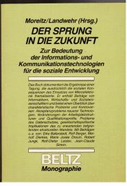 Der Sprung in die Zukunft. Zur Bedeutung der Informations- und Kommunikationstechnologien für die soziale Entwicklung. Der Sprung in die Zukunft. Zur Bedeutung der Informations- und Kommunikationstechnologien für die soziale Entwicklung.