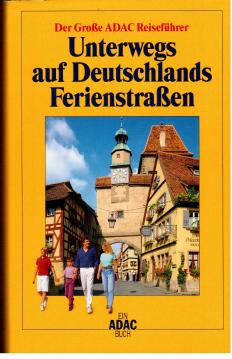 Der Große ADAC Reiseführer. Unterwegs auf Deutschlands Ferienstraßen. Der Große ADAC Reiseführer. Unterwegs auf Deutschlands Ferienstraßen.