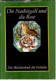 Die Nachtigall und die Rose. Ein Märchenbuch für Verliebte. Die Nachtigall und die Rose. Ein Märchenbuch für Verliebte.