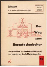 Der Weg zum Betonfacharbeiter. Heft 15: Das Herstellen von Außenwandelementen aus Leichtbeton für die Plattenbauweise. Der Weg zum Betonfacharbeiter. Heft 15: Das Herstellen von Außenwandelementen aus Leichtbeton für die Plattenbauweise.