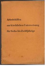 Arbeitshilfen zur kirchlichen Unterweisung für Sechs- bis Zwölfjährige. Neufassung des Lehrplan-Entwurfs für die Christenlehre (Ausgabe 1952) Arbeitshilfen zur kirchlichen Unterweisung für Sechs- bis Zwölfjährige. Neufassung des Lehrplan-Entwurfs für die Christenlehre (Ausgabe 1952)