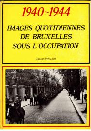 1940-1944: images quotidiennes de Bruxelles sous l'occupation 1940-1944: images quotidiennes de Bruxelles sous l'occupation