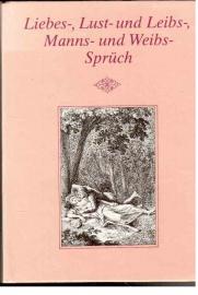 Liebes-, Lust- und Leibs-, Manns- und Weibs-Sprüch Liebes-, Lust- und Leibs-, Manns- und Weibs-Sprüch
