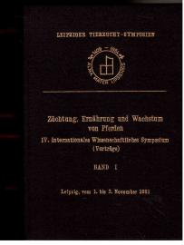 Leipziger Tierzucht-Symposium: Züchtung, Ernährung und Wachstum von Pferden. IV. Internationales Wissenschaftliches Symposium (Vorträge), Band I und II. Leipziger Tierzucht-Symposium: Züchtung, Ernährung und Wachstum von Pferden. IV. Internationales Wissenschaftliches Symposium (Vorträge), Band I und II.