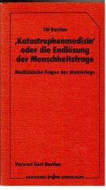 Katastrophenmedizin oder die Endlösung der Menschheitsfrage. Medizinische Folgen eines Atomkrieges Katastrophenmedizin oder die Endlösung der Menschheitsfrage. Medizinische Folgen eines Atomkrieges