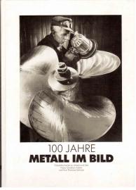 100 Jahre Metall im Bild. Fotodokumentation zu Arbeit und Zeit. 100 Jahre Metall im Bild. Fotodokumentation zu Arbeit und Zeit.