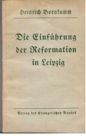 Die Einführung der Reformation in Leipzig. Vortrag bei dem Festakt im großen Saale des Gewandhauses zu Leipzig am 25. Mai 1939. Die Einführung der Reformation in Leipzig. Vortrag bei dem Festakt im großen Saale des Gewandhauses zu Leipzig am 25. Mai 1939.
