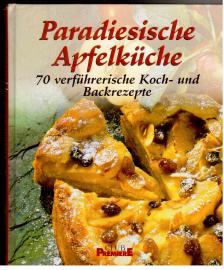 Paradiesische Apfelküche. 70 verführerische Koch- und Backrezepte. Paradiesische Apfelküche. 70 verführerische Koch- und Backrezepte.
