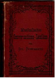 Julius Schuberths Musikalisches Conversations-Lexicon. Ein enzyclopädisches Handbuch, enthaltend das Wichtigste aus der Musikwissenschaft, die Biographien sämmtlicher berühmter Componisten, Virtuosen, Dilettanten, musikalischer Schriftsteller, Instrumentenbauer, Musikalien-Verleger etc., sowie Beschreibung aller Instrumente und Erklärung der in der Musik vorkommenden Fremd- und Kunstwörter für Tonkünstler und Musikfreunde. Julius Schuberths Musikalisches Conversations-Lexicon. Ein enzyclopädisches Handbuch, enthaltend das Wichtigste aus der Musikwissenschaft, die Biographien sämmtlicher berühmter Componisten, Virtuosen, Dilettanten, musikalischer Schriftsteller, Instrumentenbauer, Musikalien-Verleger etc., sowie Beschreibung aller Instrumente und Erklärung der in der Musik vorkommenden Fremd- und Kunstwörter für Tonkünstler und Musikfreunde.