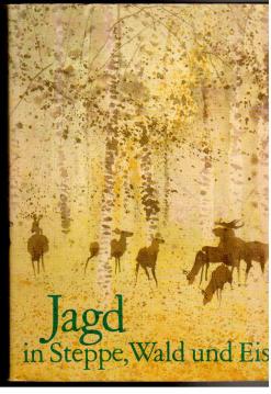 Jagd in Steppe, Wald und Eis. Sowjetische Jäger erzählen Jagd in Steppe, Wald und Eis. Sowjetische Jäger erzählen