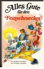 Alles Gute für den Feinschmecker. Ein leichtes Lese-Menü für verwöhnte Genießer Alles Gute für den Feinschmecker. Ein leichtes Lese-Menü für verwöhnte Genießer