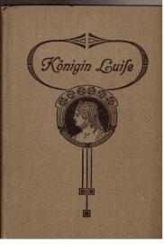 Königin Luise. Zur hundertjährigen Wiederkehr ihres Todestages der deutschen Jugend dargestellt. Königin Luise. Zur hundertjährigen Wiederkehr ihres Todestages der deutschen Jugend dargestellt.
