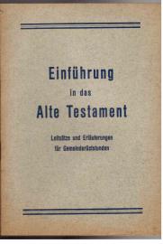 Einführung in das Alte Testament. Leitsätze und Erläuterungen für Gemeinderüststunden. Einführung in das Alte Testament. Leitsätze und Erläuterungen für Gemeinderüststunden.