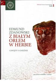 Z Bialym Orlem w Herbie. Gawedy o Gnieznie. (Der weiße Adler im Wappen - Geschichte von Gnesen) Z Bialym Orlem w Herbie. Gawedy o Gnieznie. (Der weiße Adler im Wappen - Geschichte von Gnesen)