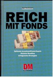 Reich mit Fonds Optimale Investmentfonds-Depots Höchste Renditen Erfolgreiche Strategien Reich mit Fonds Optimale Investmentfonds-Depots Höchste Renditen Erfolgreiche Strategien