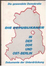 Die gewendete Demokratie: Die Republikaner in der DDR und Ost-Berlin - Dokumente der Unterdrückung Die gewendete Demokratie: Die Republikaner in der DDR und Ost-Berlin - Dokumente der Unterdrückung