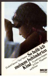 So helfe ich meinem behinderten Kind : ein praktischer Ratgeber für Eltern, Pflegeeltern und Betreuer So helfe ich meinem behinderten Kind : ein praktischer Ratgeber für Eltern, Pflegeeltern und Betreuer