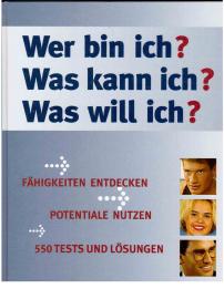 Wer bin ich, was kann ich, was will ich? Fähigkeiten entdecken, Potentiale nutzen, 550 Tests u. Lösungen Wer bin ich, was kann ich, was will ich? Fähigkeiten entdecken, Potentiale nutzen, 550 Tests u. Lösungen