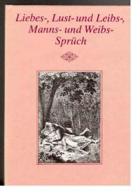 Liebes-, Lust- und Leibs-, Manns- und Weibs-Sprüch. Ausgewählt, herausgegeben und mit einem Nach-Spruch von Wolfgang Tenzler. Liebes-, Lust- und Leibs-, Manns- und Weibs-Sprüch. Ausgewählt, herausgegeben und mit einem Nach-Spruch von Wolfgang Tenzler.