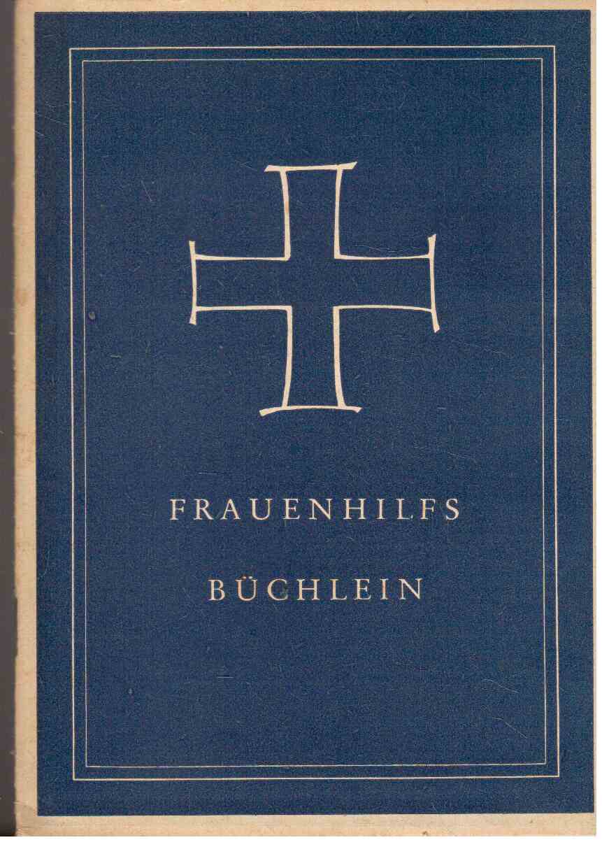 Frauenhilfsbüchlein : Geschrieben für die Hand der Frauenhilfsschwester. Für die, die es ist, und für die, die es werden will. Frauenhilfsbüchlein : Geschrieben für die Hand der Frauenhilfsschwester. Für die, die es ist, und für die, die es werden will.
