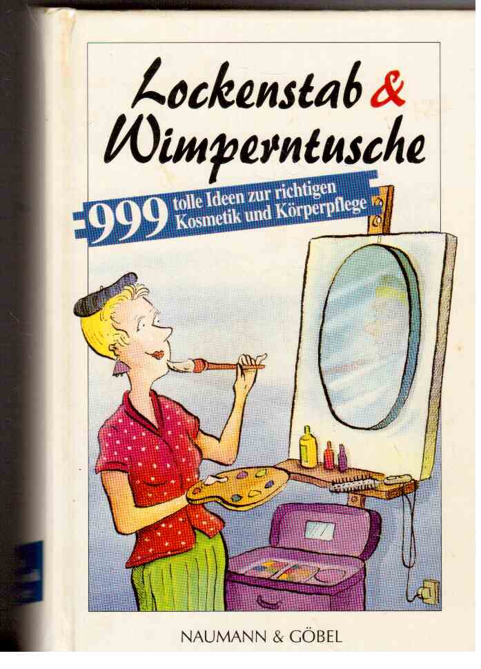 Lockenstab & Wimperntusche : 999 tolle Ideen zur richtigen Kosmetik und Körperpflege
