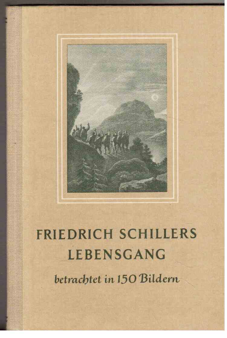 Friedrich Schillers Lebensgang : Betrachtet in 150 Bildern Friedrich Schillers Lebensgang : Betrachtet in 150 Bildern