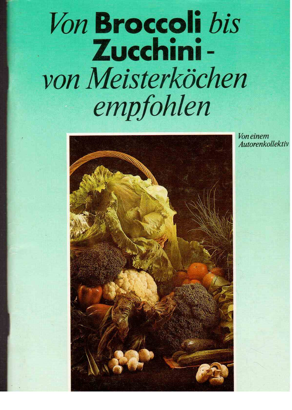 Von Brocoli bis Zuccini - von Meisterköchen empfohlen Von Brocoli bis Zuccini - von Meisterköchen empfohlen