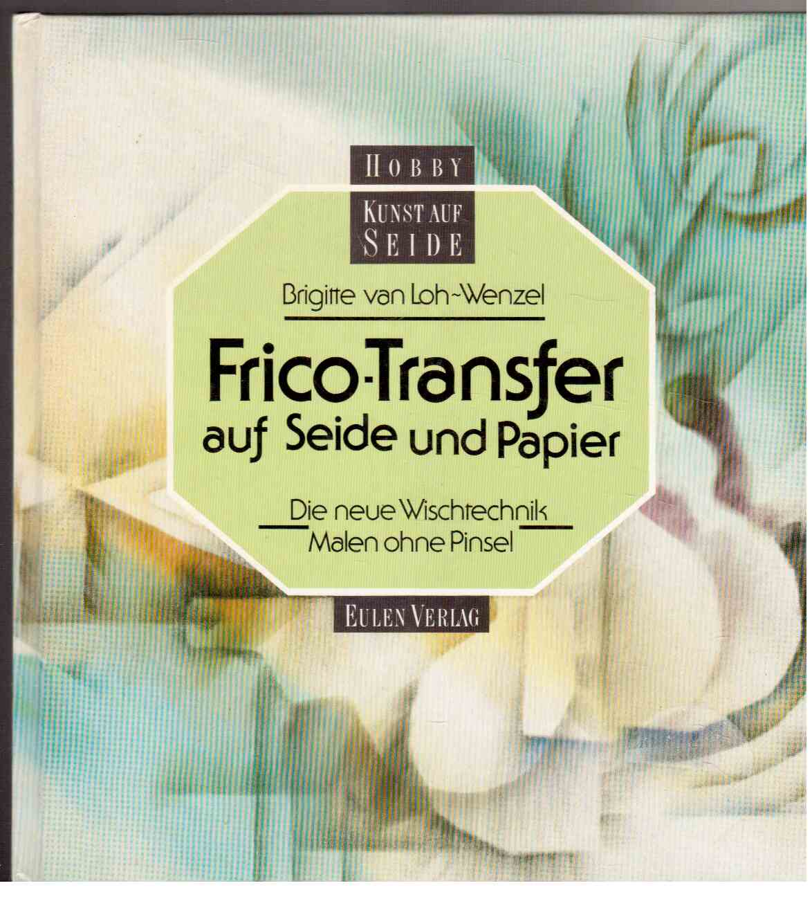 Frico-Transfer auf Seide und Papier : Die neue Wischtechnik-Malen ohne Pinsel. Frico-Transfer auf Seide und Papier : Die neue Wischtechnik-Malen ohne Pinsel.