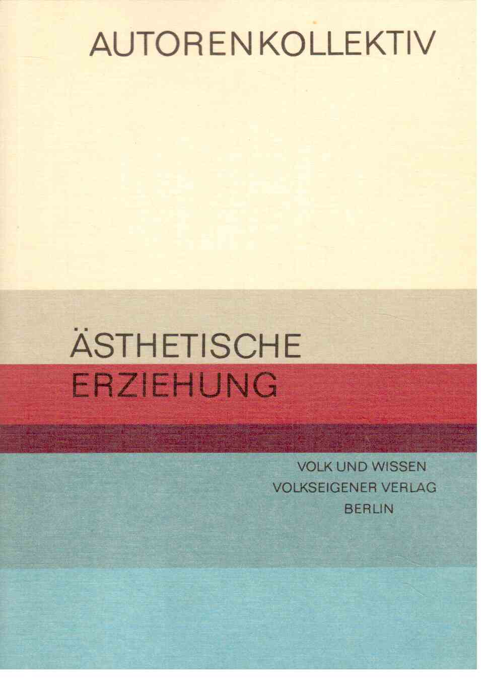 Ästhetische Erziehung : Positionen und Erfahrungen in der DDR und der UdSSR. Sammelband Ästhetische Erziehung : Positionen und Erfahrungen in der DDR und der UdSSR. Sammelband