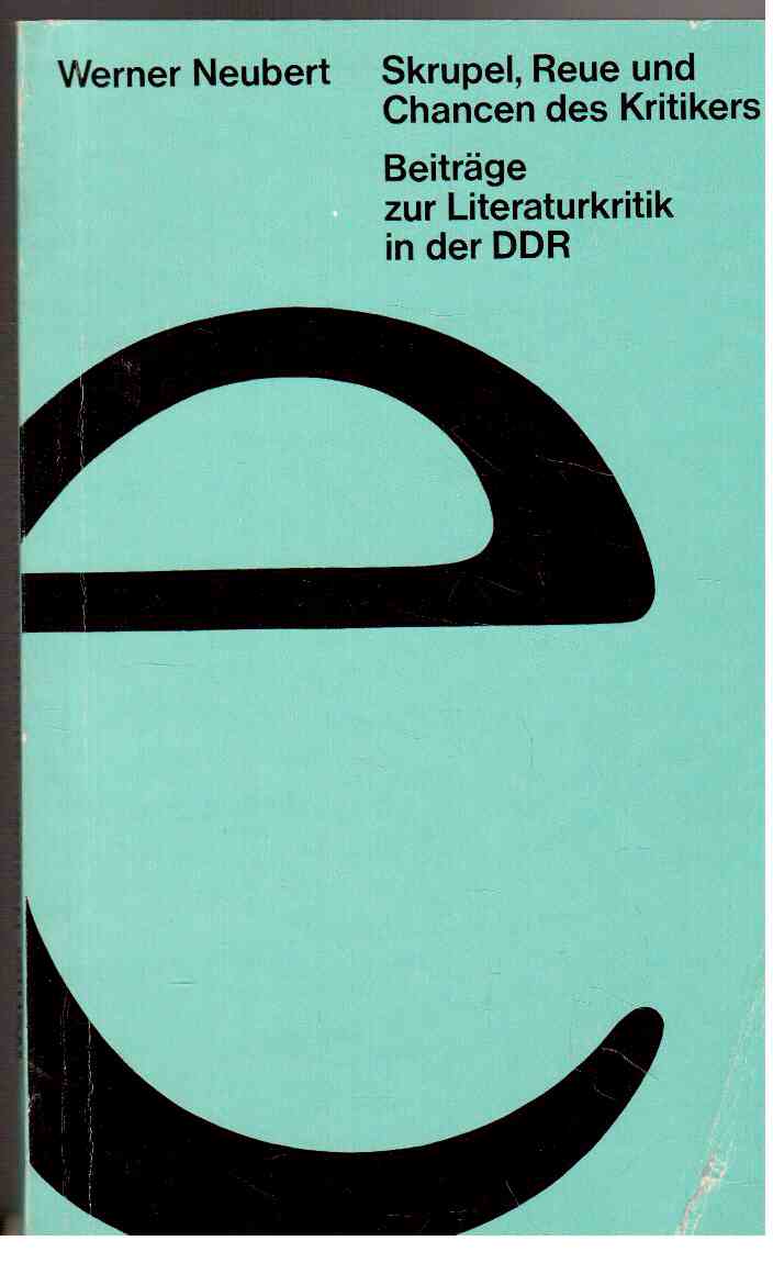 Skrupel, Reue und Chancen des Kritikers : Beiträge zur Literaturkritik in der DDR Skrupel, Reue und Chancen des Kritikers : Beiträge zur Literaturkritik in der DDR