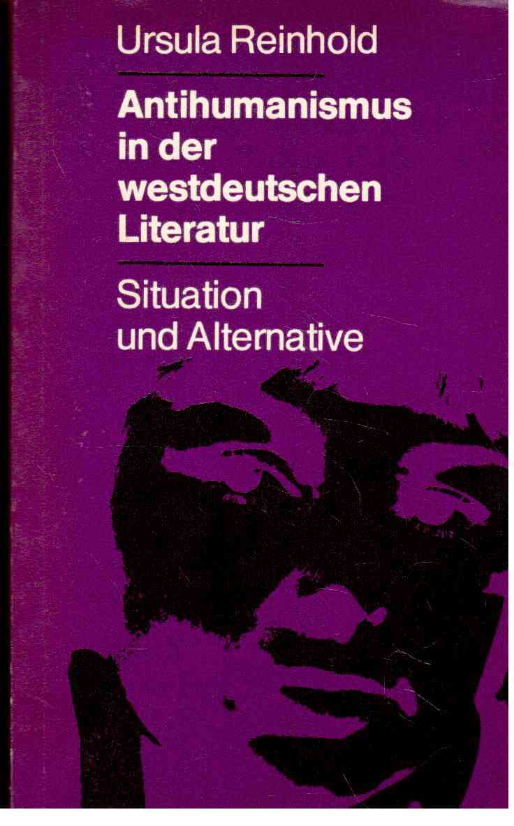 Antihumanismus in der westdeutschen Literatur : Situation und Alternative Antihumanismus in der westdeutschen Literatur : Situation und Alternative