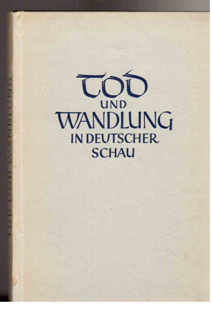 Tod und Wandlung in deutscher Schau Tod und Wandlung in deutscher Schau