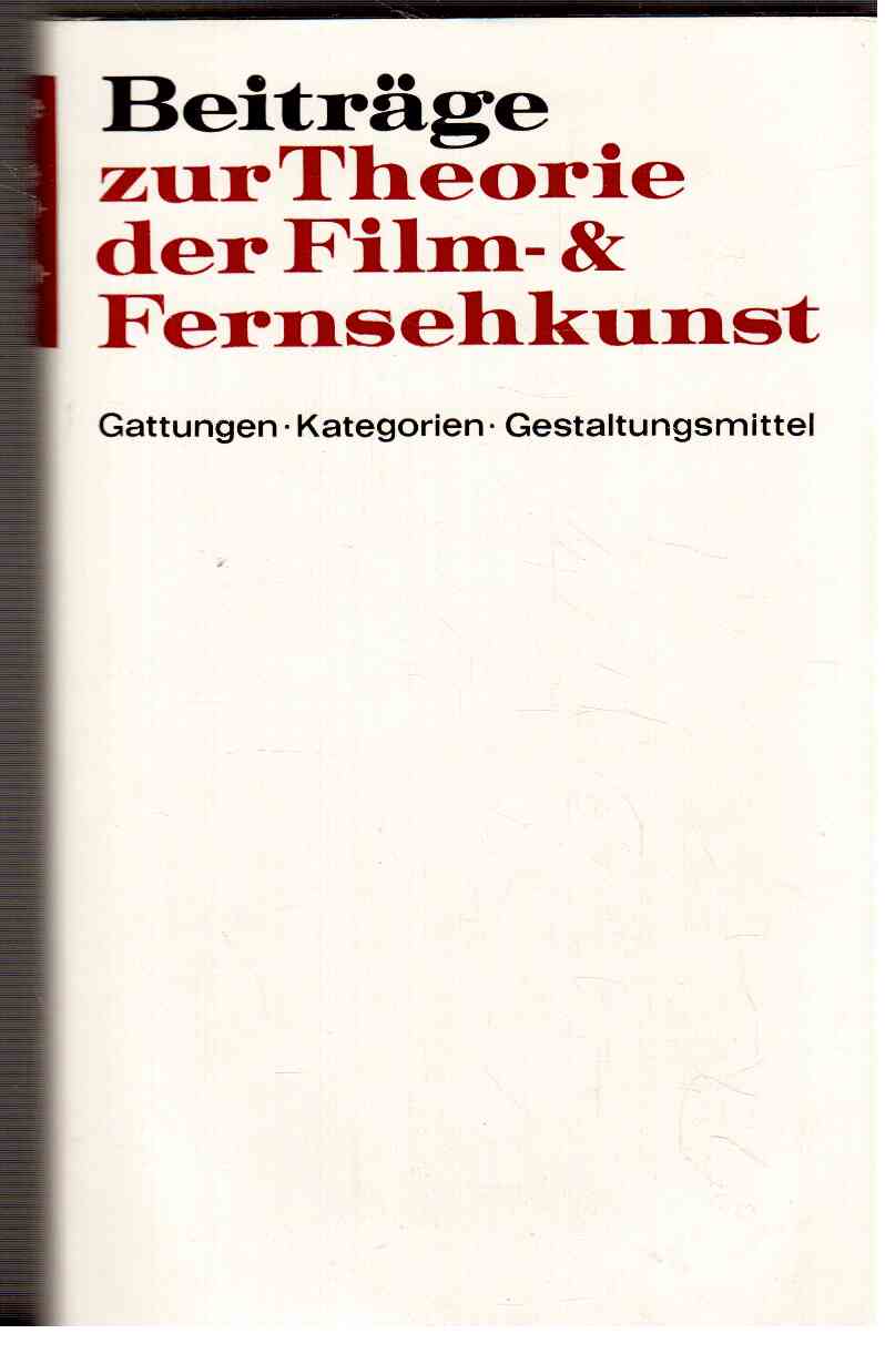 Beiträge zur Theorie der Film- und Fernsehkunst : Gattungen, Kategorien, Gestaltungsmittel