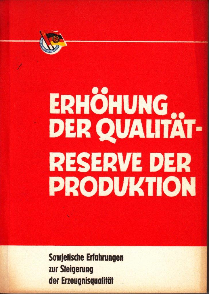 Erhöhung der Qualität-Reserve der Produktion : Die Qualität - ein wichtiger Faktor in der sozialistischen Wirtschaftspolitik der Sowjetunion Erhöhung der Qualität-Reserve der Produktion : Die Qualität - ein wichtiger Faktor in der sozialistischen Wirtschaftspolitik der Sowjetunion