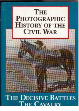 Photographic History of the Civil War. Vol. 2: The Decisive Battles The Calvalry Photographic History of the Civil War. Vol. 2: The Decisive Battles The Calvalry
