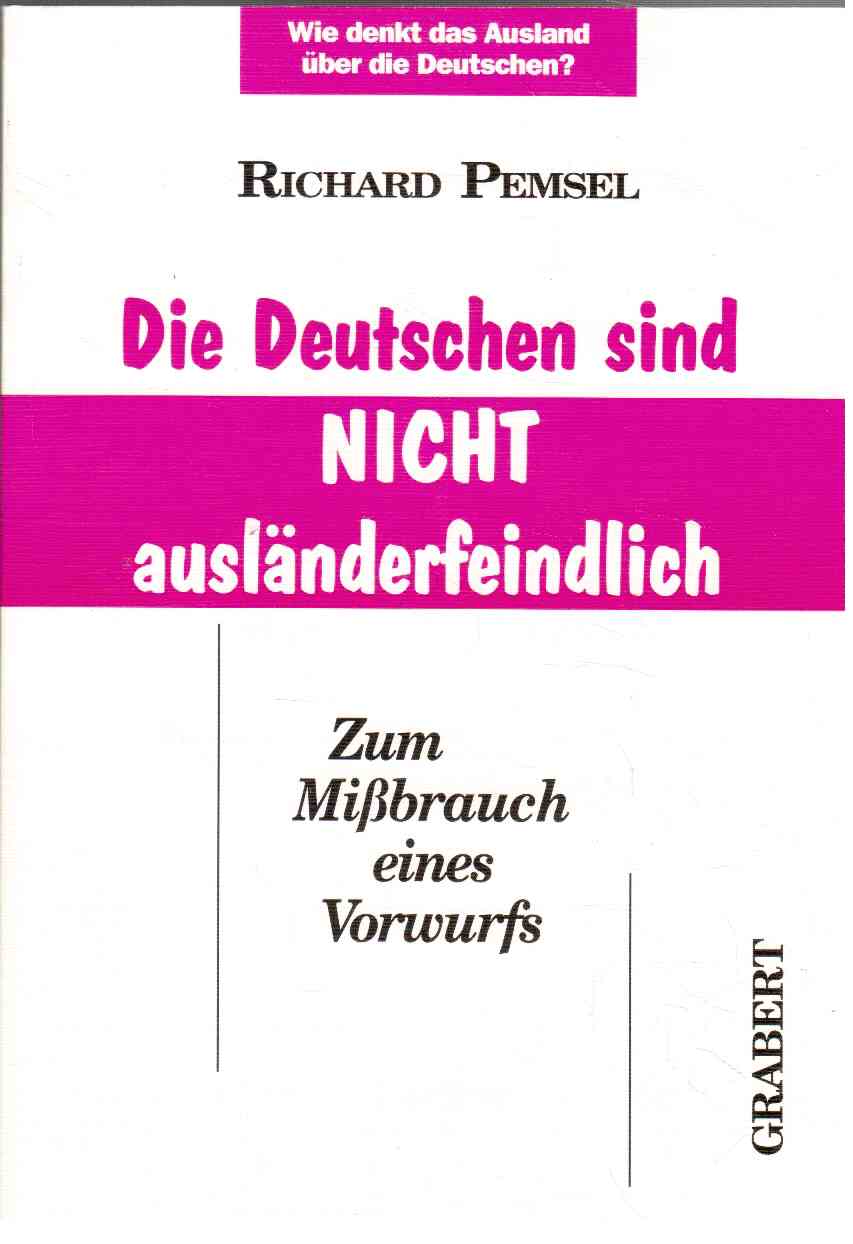 Die Deutschen sind nicht ausländerfeindlich : Zum Missbrauch eines Vorwurfs. Ergebnis einer Befragung: Wie denkt das Ausland über die Deutschen Die Deutschen sind nicht ausländerfeindlich : Zum Missbrauch eines Vorwurfs. Ergebnis einer Befragung: Wie denkt das Ausland über die Deutschen