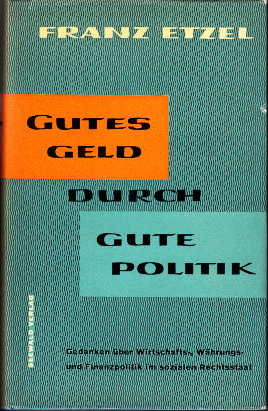 Gutes Geld durch gute Politik : Gedanken über Wirtschafts-, Währungs- und Finanzpolitik im sozialen Rechtsstaat. Gutes Geld durch gute Politik : Gedanken über Wirtschafts-, Währungs- und Finanzpolitik im sozialen Rechtsstaat.