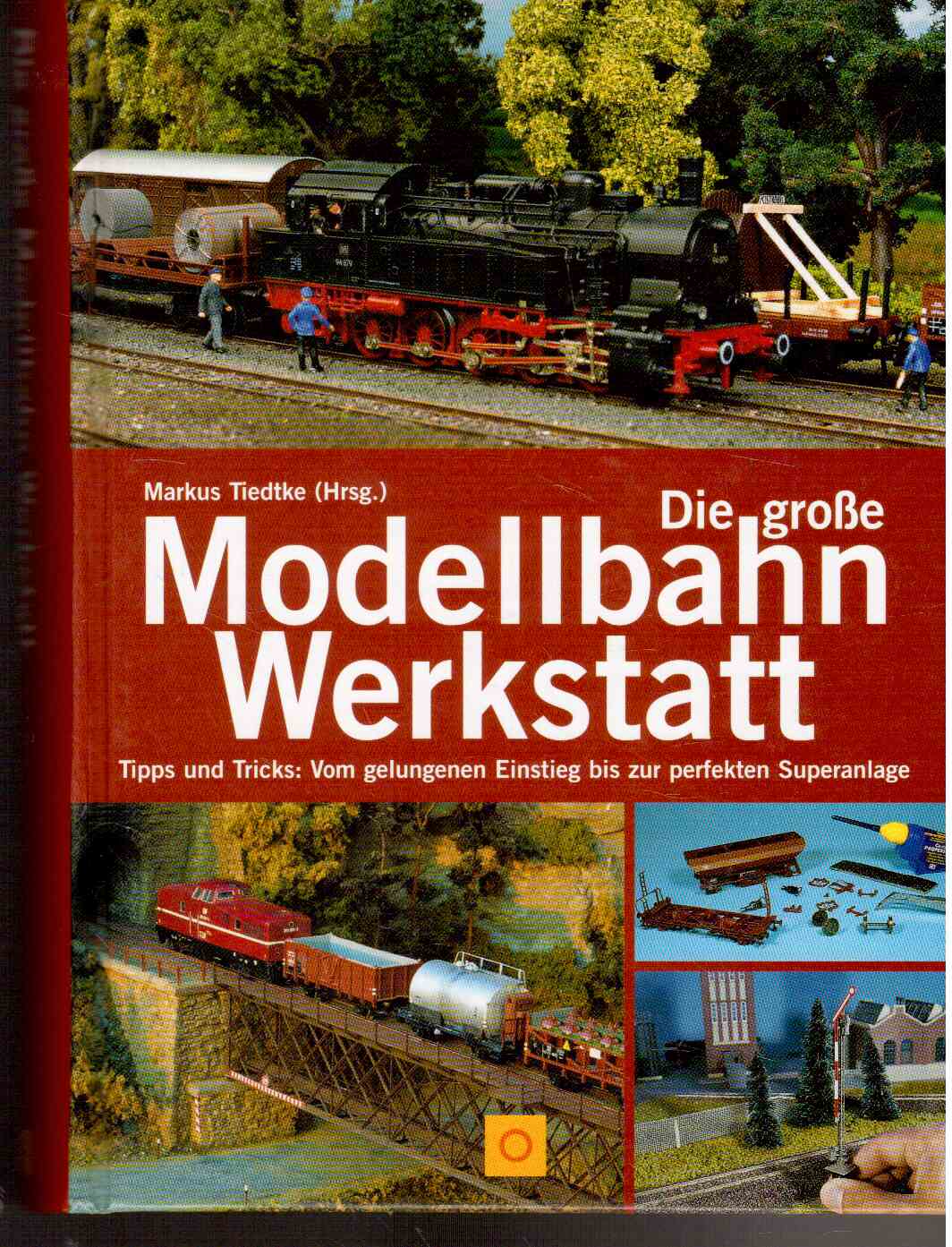 Die große Modellbahn-Werkstatt : Tipps und Tricks: vom gelungenen Einstieg bis zur perfekten Superanlage Die große Modellbahn-Werkstatt : Tipps und Tricks: vom gelungenen Einstieg bis zur perfekten Superanlage