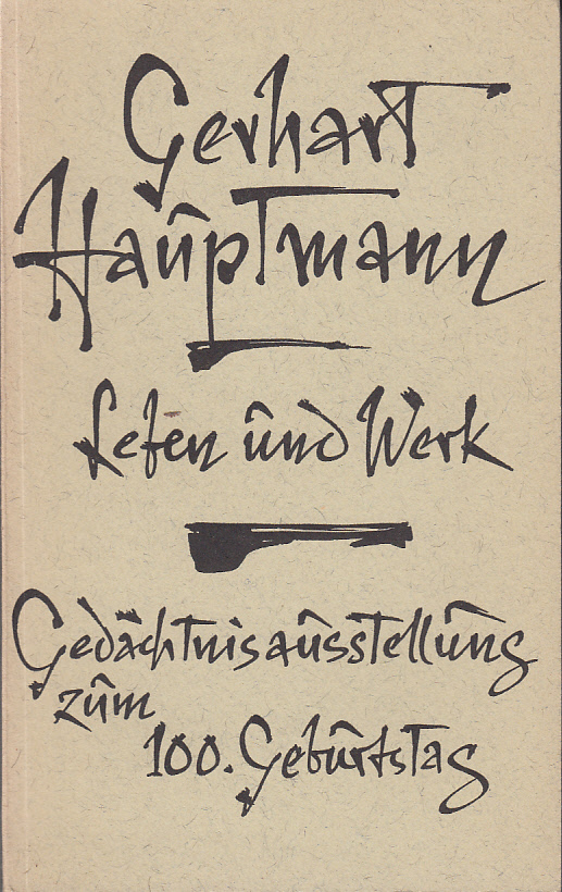 Gerhard Hauptmann. Leben und Werk. Eine Gedächtnisausstellung des Deutschen Literaturarchivs zum 100. Geburtstag des Dichters. Gerhard Hauptmann. Leben und Werk. Eine Gedächtnisausstellung des Deutschen Literaturarchivs zum 100. Geburtstag des Dichters.