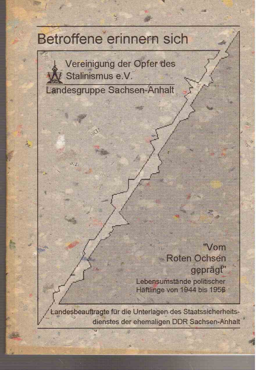Betroffene erinnern sich - Vom Roten Ochsen geprägt. Lebensumstände politischer Häftlinge von 1944 bis 1956. Betroffene erinnern sich - Vom Roten Ochsen geprägt. Lebensumstände politischer Häftlinge von 1944 bis 1956.